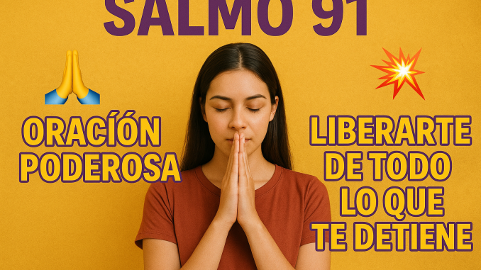 d6af793a-19cb-4055-9e2d-9752e31fbd62 Mujer joven orando con las manos juntas frente a su rostro sobre fondo amarillo, acompañada del texto 'Salmo 91: Oración poderosa para liberarte de todo lo que te detiene', con emojis de oración y explosión a los lados